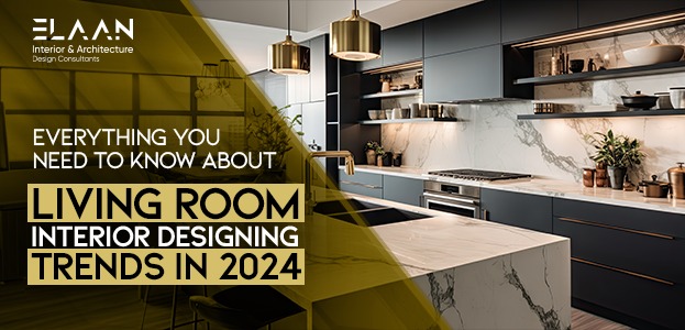 Everything You Need to Know About Living Room Interior Designing Trends in 2024
